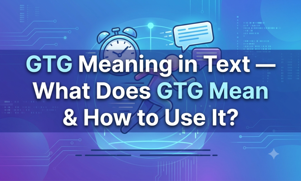GTG Meaning in Text — What Does GTG Mean & How to Use It? gtg meaning in text